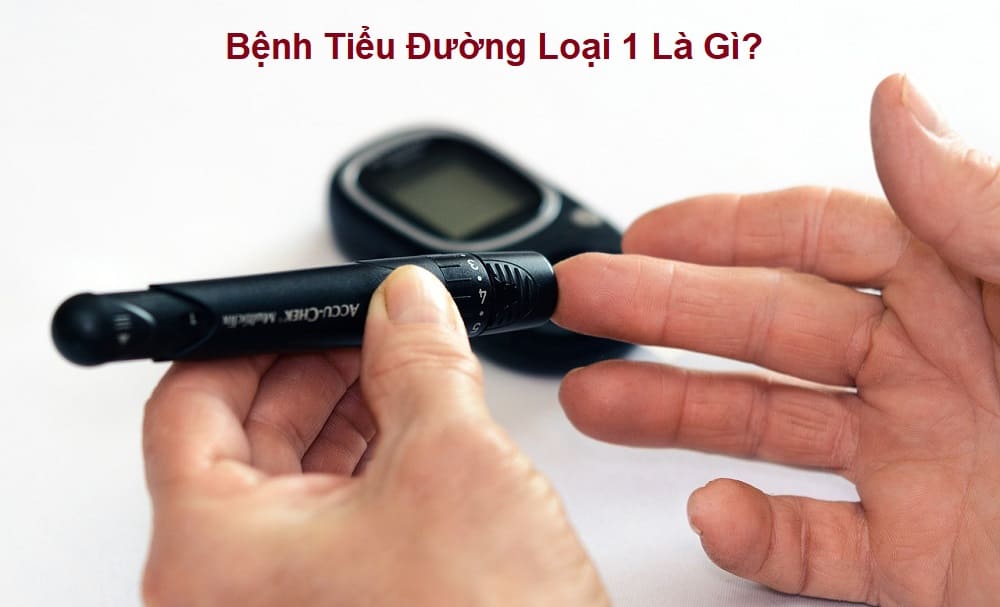 Bệnh Tiểu Đường Loại 1 Là Gì?