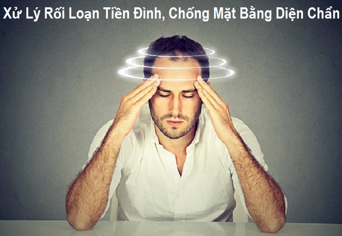 Xử Lý Rối Loạn Tiền Đình, Chống Mặt Chuyên Sâu Bằng Diện Chẩn